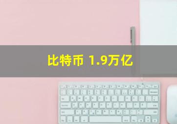 比特币 1.9万亿